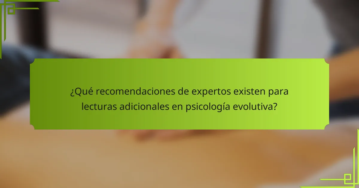 ¿Qué recomendaciones de expertos existen para lecturas adicionales en psicología evolutiva?