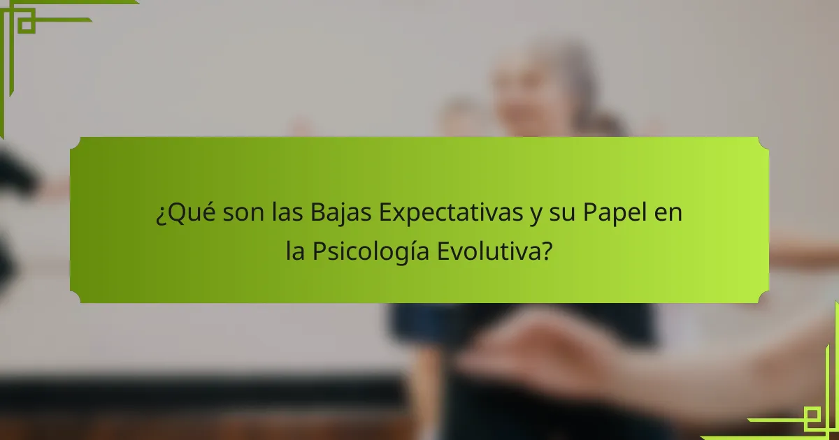 ¿Qué son las Bajas Expectativas y su Papel en la Psicología Evolutiva?