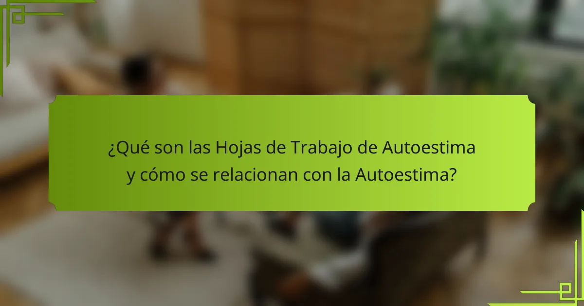 ¿Qué son las Hojas de Trabajo de Autoestima y cómo se relacionan con la Autoestima?